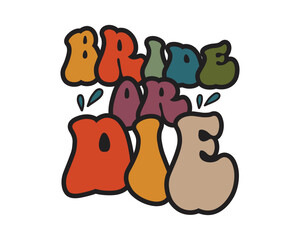 Bride Or Die funny Wedding quote retro groovy typography sublimation SVG on white background