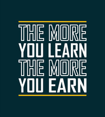 The more you learn the more you earn motivational quotes Typography t shirt design 