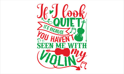 If I Look Quiet It’s Because You Haven’t Seen Me With My Violin  - violin T shirt Design, Hand lettering illustration for your design, Modern calligraphy, Svg Files for Cricut, Poster, EPS