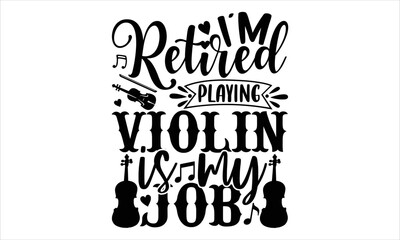 I’m Retired Playing Violin Is My Job  - violin T shirt Design, Hand drawn vintage illustration with hand-lettering and decoration elements, Cut Files for Cricut Svg, Digital Download