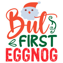 But first eggnog SVG, Christmas SVG, Christmas design, Christmas vector, Christmas SVG Bundle, Christmas SVG designs, Christmas PNG