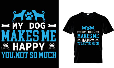 DOG T-SHIRT DESIGN.MY DOG MAKES ME HAPPY YOU,NOT SO MUCH.T-SHIRT DESIGN TAMPLETE.