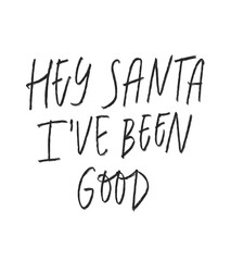 Hey Santa I've been good.  Christmas lettering. Christmas hand written phrase