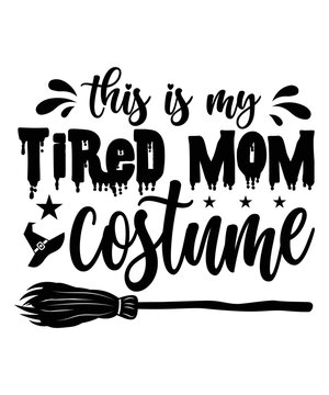 This is my tired mom costume Happy Halloween shirt print template, Pumpkin Fall Witches Halloween Costume shirt design
