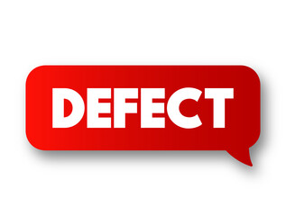 Defect - an imperfection or abnormality that impairs quality, function, or utility, text concept message bubble