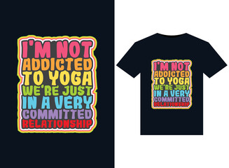 I'M NOT ADDICTED TO YOGA WE'RE JUST IN A VERY COMMITTED RELATIONSHIP illustrations for print-ready T-Shirts design