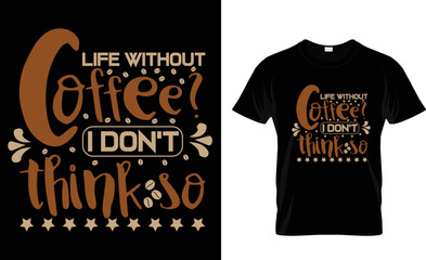 life Without Coffee i Don't Think so...T-shirt Design Template