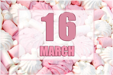 calendar date on the background of white and pink marshmallows. March 16 is the sixteenth day of the month