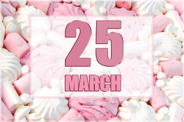 calendar date on the background of white and pink marshmallows. March 25 is the twenty-fifth  day of the month