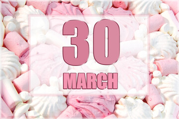 calendar date on the background of white and pink marshmallows. March 30 is the thirtieth day of the month