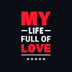 My life full of love motivational typography vector t shirt design