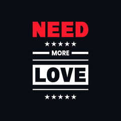 Need more love motivational typography vector t shirt design