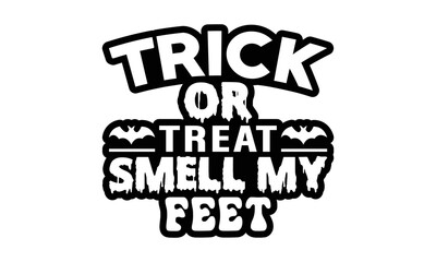 Trick or treat smell my feet Halloween SVG cut files t-shirt design, Halloween Sublimation SVG Cut file Design, Halloween svg, Witch svg, Ghost svg, Pumpkin svg, Halloween Vector, Sarcastic Svg, Silho