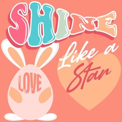 Illustration rabbit egg, with ears and text Shine like a star. Love cute design.