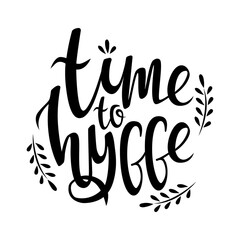 Black lettering time to hygge. Cozy lettering quote. Print for T-shirts, mugs, accessories. The Scandinavian philosophy of lagom. Isolated vector objects on white background