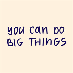 You can do big things - handwritten with a marker quote. Modern calligraphy illustration.