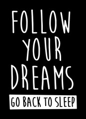 Follow Your Dreams Go Back To Sleep. Funny quote design 