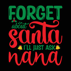 Forget About Santa I'll Ask Nana shirt, Merry Christmas shirt, Christmas SVG, Christmas Clipart, Christmas Vector, Christmas Sign, Christmas Cut File, Christmas SVG Shirt Print Template