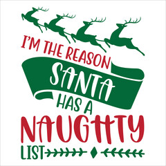 I'm the reason Santa has a naughty list Merry Christmas shirt print template, funny Xmas shirt design, Santa Claus funny quotes typography design