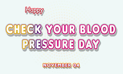 Happy Check Your Blood Pressure Day, November 04. Calendar of November Retro Text Effect, Vector design