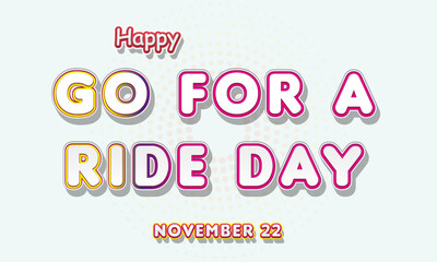 Happy Go For a Ride Day, November 22. Calendar of November Retro Text Effect, Vector design