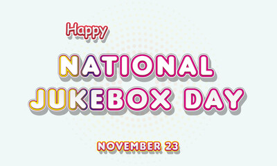 Fototapeta na wymiar Happy National Jukebox Day, November 23. Calendar of November Retro Text Effect, Vector design