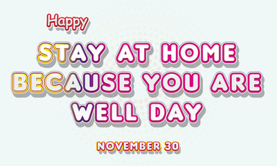 Happy Stay At Home Because You Are Well Day, November 30. Calendar of November Retro Text Effect, Vector design
