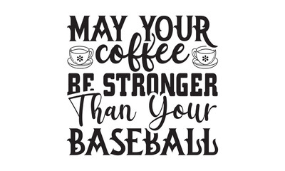 May your coffee be stronger than your baseball svg, Coffee printable cutting files for cricut or vinyl cut quotes, coffee svg, coffee Mug svg design bundle, coffee lover vector,  lovers