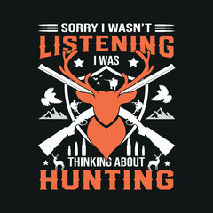Sorry I wasn't Listening I was thinking about Hunting-T shirt Template. Hunting T-shirt Design Vector. Hunting Vector graphic for t shirt. Vector graphic, typographic t-shirt.