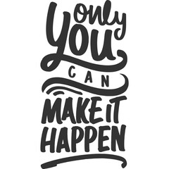 Only You Can Make It Happen Motivation Typography Quote Design.