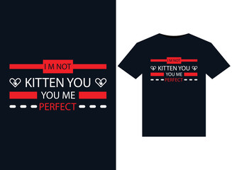 I m not kitten you you me perfect illustrations for print-ready T-Shirts design