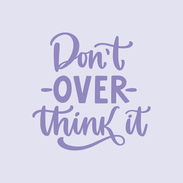 Don't overthink it. Hand written lettering quote. Mental health motivational phrase. MInimalistic modern typographic slogan. Depression awareness.