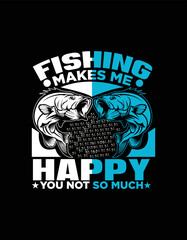 Fishing t shirt design( Fishing makes me happy, you not so much)