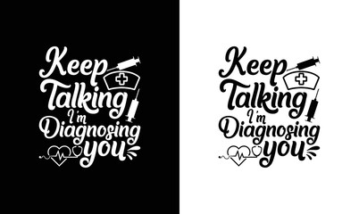 Keep Talking I'm Diagnosing You, Nurse Quote T shirt design, typography