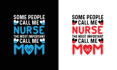 Some People Call Me Nurse The Most Important Call Me Mom, Nurse Quote T shirt design, typography