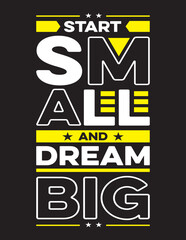 START SMALL AND DREAM BIG