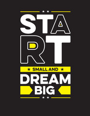 START SMALL AND DREAM BIG