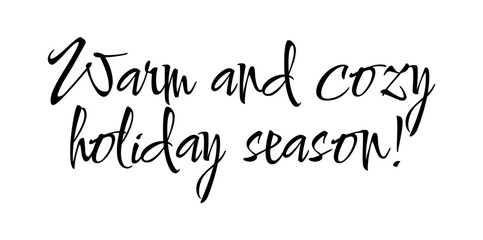 Warm and cozy holiday season. Vector ink lettering. Modern calligraphy style.	