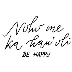 Monochrome hawaiian hand lettering with summer vacation quote - Noho me ka haw'oli - be happy