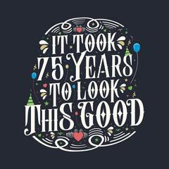 It took 75 years to look this good 75 Birthday and 75 anniversary celebration Vintage lettering design.