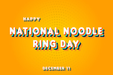 Happy National Noodle Ring Day, December 11. Calendar of November Retro Text Effect, Vector design