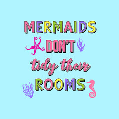 Mermaids don't tidy their rooms motivational quotes typography slogan. Colorful children t design vector illustration for print tee shirt, apparels, typography, background, poster and other uses.
