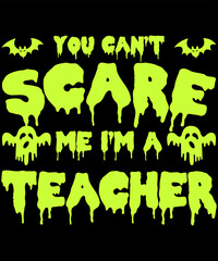 YOU CAN'T SCARE ME I'M A TEACHER 