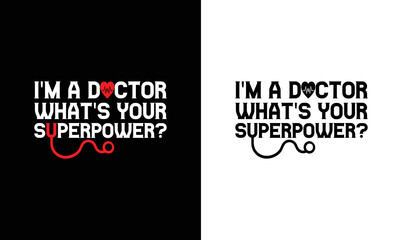 I'm Doctor What's Your Super Power? Doctor Quote T shirt design, typography