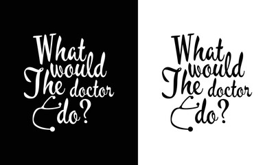 What Would The Doctor Do? Doctor Quote T shirt design, typography