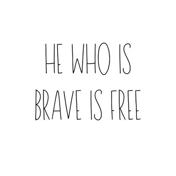 He who is brave is free. Motivational trypography quote poster. Typography for print or use as poster, card, flyer or T Shirt
