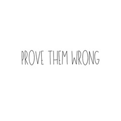 Prove them wrong. Motivational trypography quote poster. Typography for print or use as poster, card, flyer or T Shirt