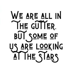 We are all in the gutter, but some of us are looking at the stars. Top Motivational quote, Inspirational quote on white background