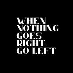 Fototapeta na wymiar When nothing goes right, go left. Typography for print or use as poster, card, flyer or T Shirt. Motivational trypography quote poster