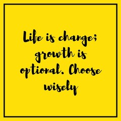 Life is change; growth is optional. Choose wisely. life Motivational quote on yellow background